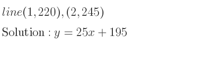 The line (1,220),(2,245) is y=25x+195